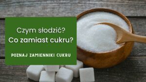 Read more about the article Czym zastąpić cukier?