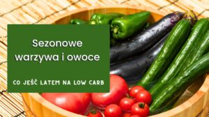 Read more about the article Sezonowe warzywa i owoce na lato – co wybrać na diecie niskowęglowodanowej?  